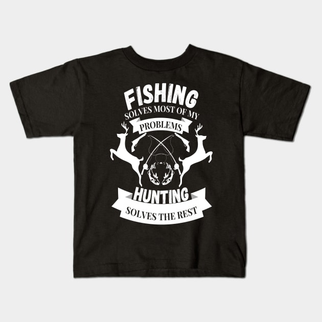 Fishing solves most of my problems hunting solves the rest Kids T-Shirt by JustBeSatisfied